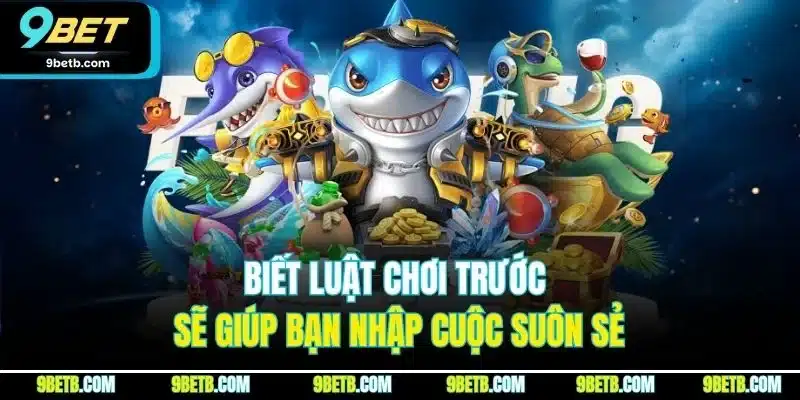 Bắn Cá Rồng Vàng | Khám Phá Mẹo Săn Thưởng Hiệu Quả Tại 9BET 3 Biết luật chơi trước sẽ giúp bạn nhập cuộc suôn sẻ