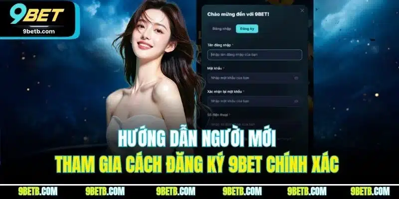 Đăng Ký 9BET - Cập Nhật Thao Tác Thực Hiện Chuẩn Nhất 2025 1 Hướng dẫn người mới tham gia cách đăng ký 9BET chính xác
