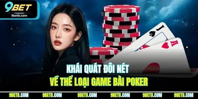 Poker 9BET - Thông Tin Về Luật Chơi Cùng Biến Thể Nổi Trội 2 Khái quát đôi nét về thể loại game bài Poker