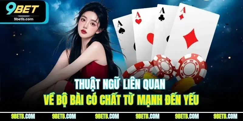 Poker 9BET - Thông Tin Về Luật Chơi Cùng Biến Thể Nổi Trội 4 Thuật ngữ liên quan về bộ bài có chất từ mạnh đến yếu
